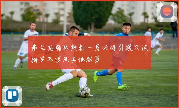 弗兰克确认热刺一月必将引援只谈梅罗不涉及其他球员