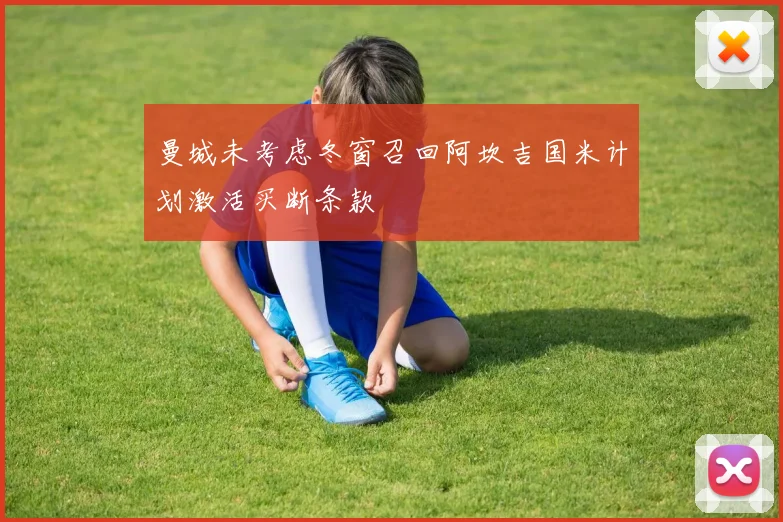 曼城未考虑冬窗召回阿坎吉国米计划激活买断条款