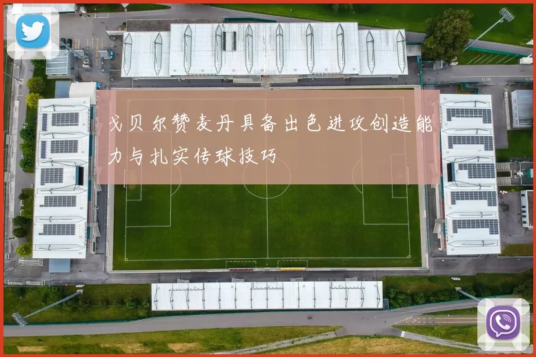 戈贝尔赞麦丹具备出色进攻创造能力与扎实传球技巧